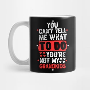 You Can't Tell Me What To Do You're Not My Grandkids Mug